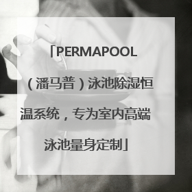PERMAPOOL（潘马普）泳池除湿恒温系统，专为室内高端泳池量身定制